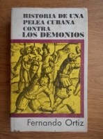 Fernando Ortiz - Historia de una pelea cubana contra los demonios