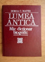 Anticariat: Horia C. Matei - Lumea antica. Mic dictionar biografic