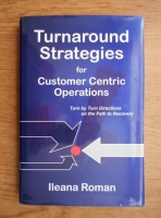 Ileana Roman - Turnaround strategies for customer centric operations