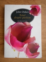 Anticariat: John Oakes - Totul despre parfum 
