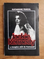 Katherine Pancol - Jackie Kennedy, o imagine atat de frumoasa