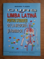 Mariana Flaiser - Curs de limba latina pentru studentii de la medicina si farmacie