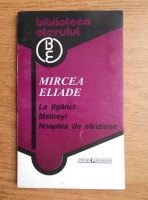 Anticariat: Mircea Eliade - La tiganci. Maitreyi. Noaptea de sanziene. (Selectii si comentarii)