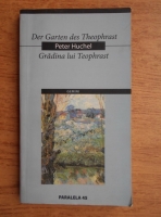 Peter Huchel - Gradina lui Teophrast. Der Garten des Theophrast (editie bilingva, romana si germana)