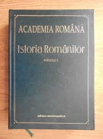 Academia Romana. Istoria Romanilor (volumul 1)