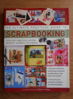 Alison Lindsay - The ultimate practical guide to scrapbook. Creating fabulous lasting memory journals to cherish