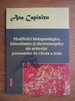 Ana Capisizu - Modificari histopatologice, histochimice si electronooptice ale arterelor persoanelor de varsta a treia