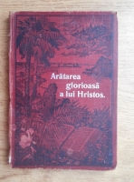 Aratarea glorioasa a lui Hristos. O explicare a capitolului al douazeci si patrulea din Envaghelia dupa Matei (1913)