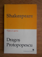 Dragos Protopopescu - Shakespeare. Viata si opera