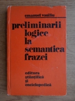 Emanuel Vasiliu - Preliminarii logice la semantica frazei