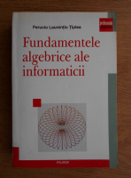 Ferucio Laurentiu Tiplea - Fundamentele algebrice ale informaticii