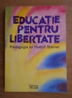 Frans Carlgren - Educatie pentru libertate. Pedagogia lui Rudolf Steiner