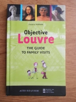 Anticariat: Frederic Morvan - Objective Louvre. The guide to family visit
