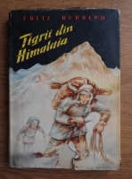 Fritz Rudolph - Tigrii si Himalaia. Lupta pentru acoperisul lumii