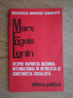 Marx, Engels, Lenin. Despre raportul national-international in revolutia si constructia socialista