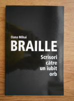Oana Mihai - Braille. Scrisori catre un iubit orb
