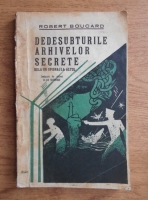 Robert Boucard - Dedesubturile arhivelor secrete. De la un spionaj la altul