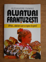Anticariat: Alexandre Dumas - Aluaturi frantuzesti. 150 de dulciuri care se topesc in gura
