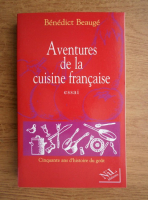 Benedict Beauge - Aventures de la cuisine francaise, cinquante ans d'histoire du gout