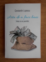 Anticariat: Constantin Lupescu - Arta de a face bani. Viata ca un pamflet
