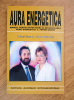 Anticariat: Doina-Elena Manolea, Aliodor Manolea - Aura energetica. Manual pentru detectarea si decodificarea aurei energetice a fiintei umane