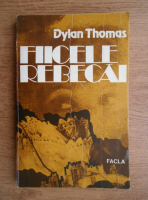 Anticariat: Dylan Thomas - Fiicele Rebecai