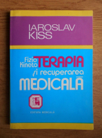 Iaroslav Kiss - Fizio-kinetoterapia si recuperarea medicala in afectiunile aparatului locomotor