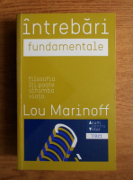 Anticariat: Lou Marinoff - Intrebari fundamentale. Filosofia iti poate schimba viata