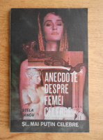 Stela Iancu - Anecdote despre femei celebre si mai putin celebre