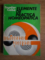 Teodor Caba - Elemente de practica homeopatica