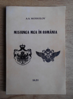 Anticariat: A. A. Mossolov - Misiunea mea in Romania