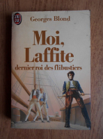 Georges Blond - Moi, Laffite dernier roi des flibustiers