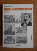 Anticariat: Ion Balaceanu - Amintiri politice si diplomatice 1848-1903