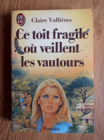 Claire Vallieres - Ce toit fragile ou veillent les vautours