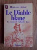 Hortense Dufour - Le Diable blanc. Le roman de Calamity Jane