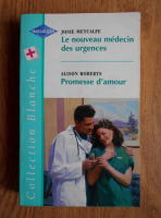 Josie Metcalfe, Alison Roberts - Le nouveau medicin des urgences. Promesse d'amour
