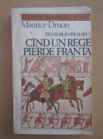 Anticariat: Maurice Druon - Regii blestemati. Cand un rege pierde Franta (volumul 7)