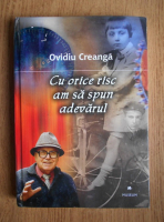 Ovidiu Creanga - Cu orice risc am sa spun adevarul