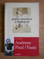 Anticariat: Andreea Paul Vass - Forta politica a femeilor 