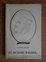 George Balan - Eu, Richard Wagner