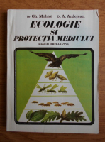 Anticariat: Gheorghe Mohan - Ecologie si protectia mediului. Manual preparator