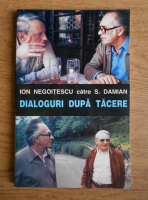 Ion Negoitescu - Dialogul dupa tacere. Scrisori catre S. Damian