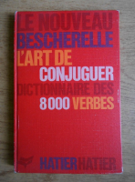 L'art de conjuguer. Dictionnaire des huit mille verbes usuels