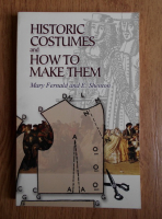 Mary Fernald, E. Shenton - Historic costumes and how to make them 
