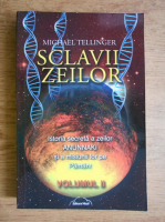 Michael Tellinger - Sclavii zeilor. Istoria secreta a zeilor Anunnaki si a misiunii lor pe Pamant (volumul 2)