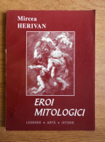 Mircea Herivan - Eroi mitologici. Legenda, arta, istorie