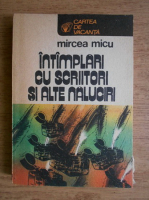 Anticariat: Mircea Micu - Intamplari cu scriitori si alte naluciri