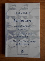 Nicolae Balota - Eminescu, poet al intierii in poezie