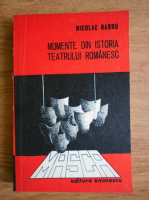 Anticariat: Nicolae Barbu - Momente din istoria teatrului romanesc