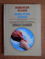 Oswald Chambers - Ducerea multor fii la slava. Innoirea tuturor lucrurilor
